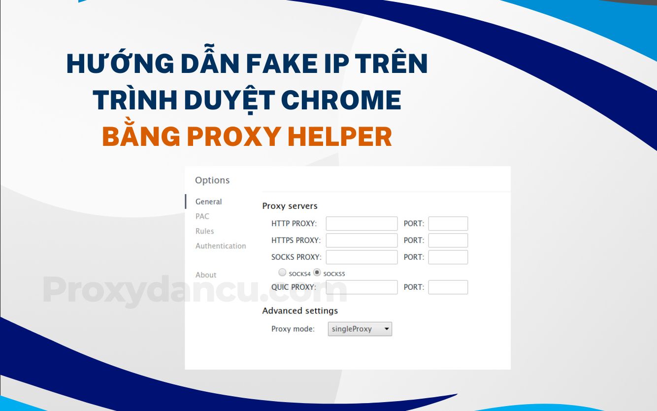 Hướng dẫn fake IP trên trình duyệt Chrome bằng Proxy Helper