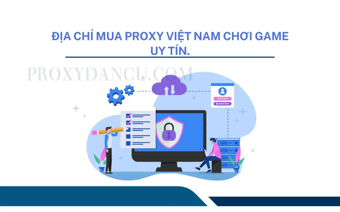 Địa chỉ mua Proxy Việt Nam chơi Game uy tín