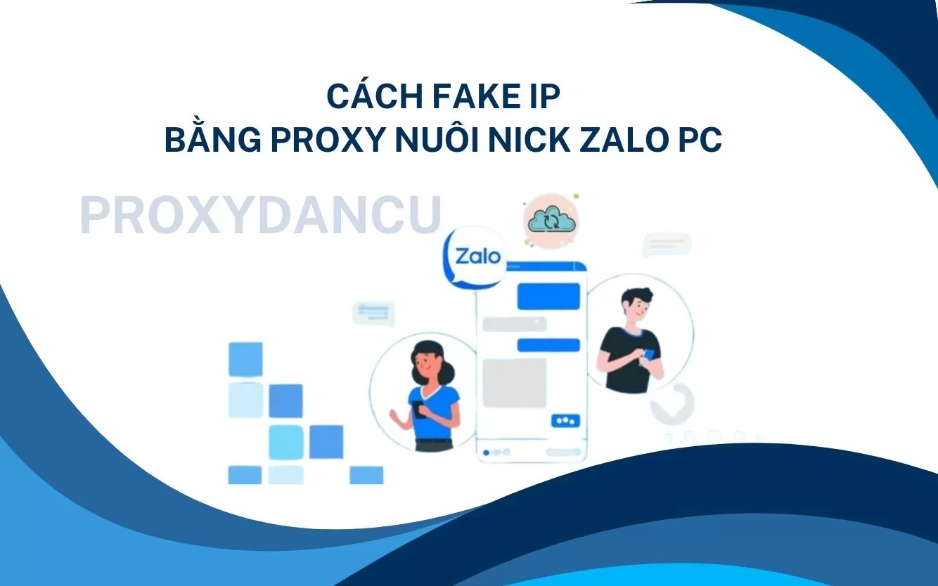 Cách fake ip bằng proxy nuôi nick Zalo PC