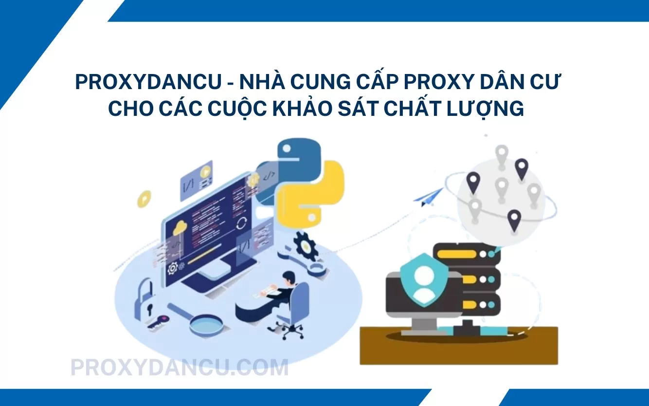 Proxydancu - Nhà cung cấp Proxy dân cưcho các cuộc khảo sát chất lượng

