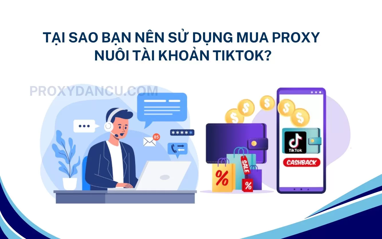 Tại sao bạn nên sử dụng Mua Proxy nuôi tài khoản TikTok?
