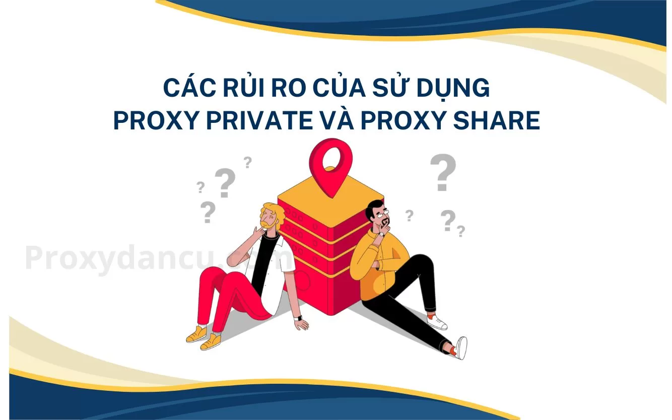 Các rủi ro của sử dụng Proxy Private và Proxy Share