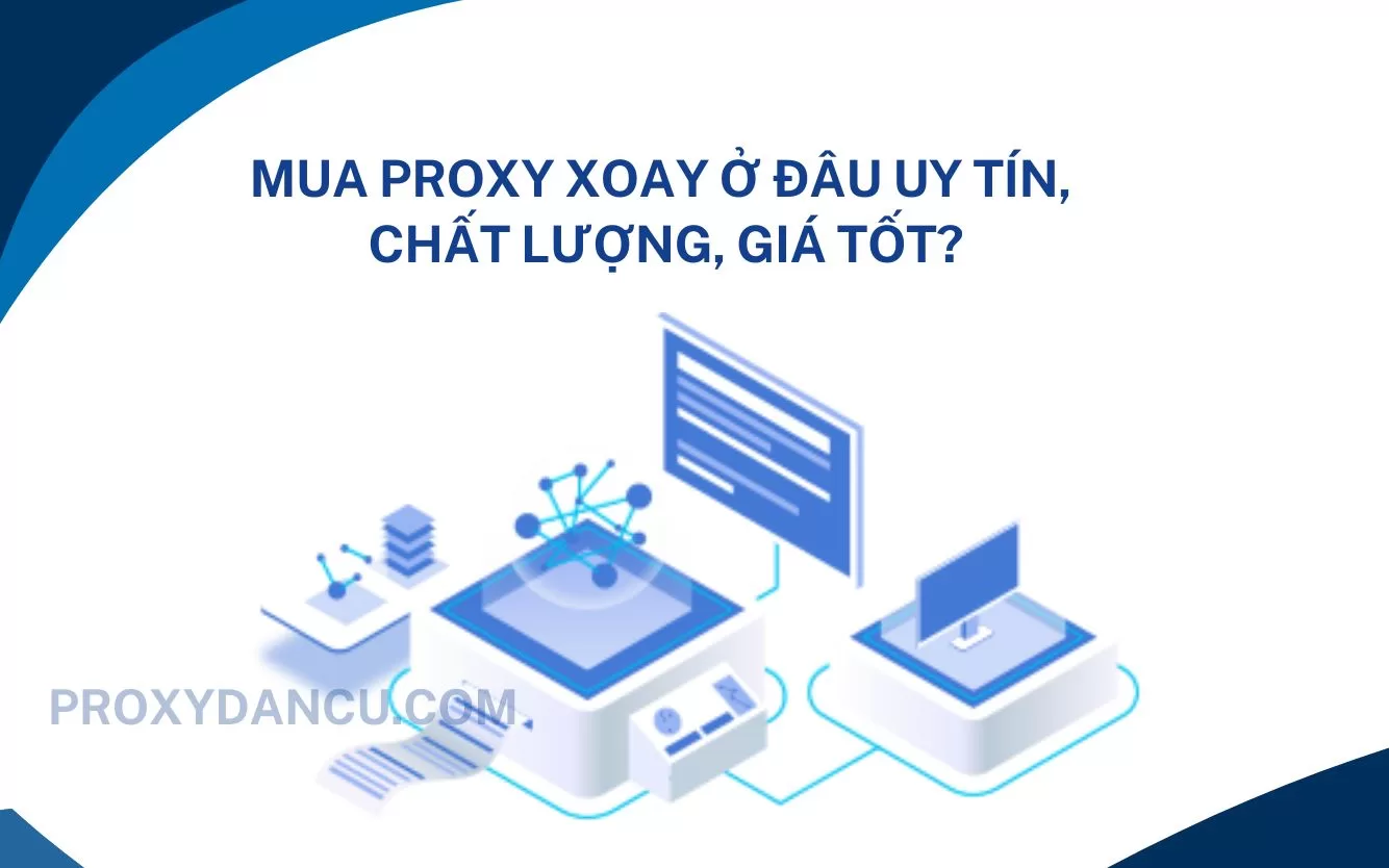 Mua proxy xoay ở đâu uy tín, chất lượng, giá tốt?